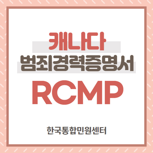  캐나다 범죄경력증명서 RCMP! 어디서 발급 받지?