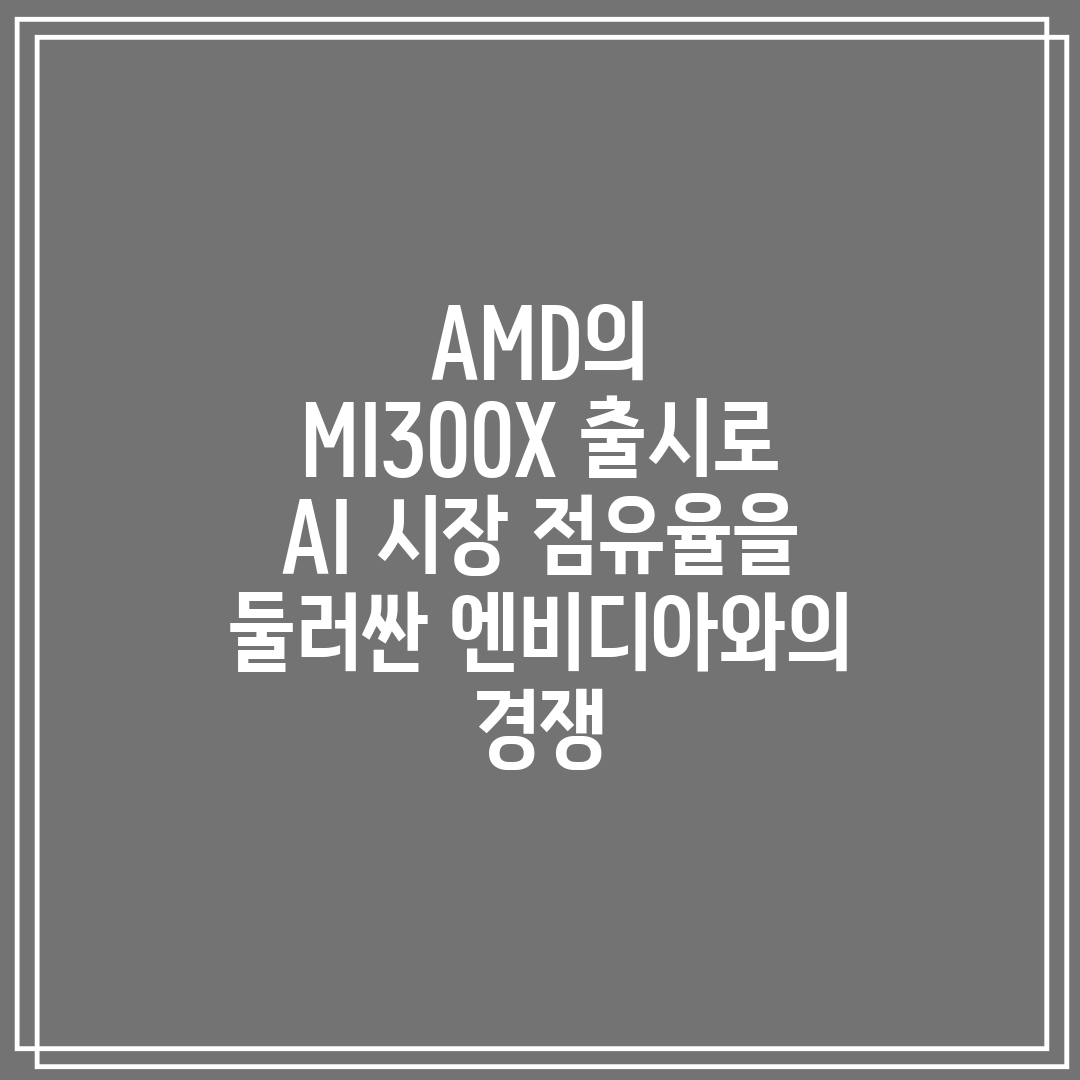 AMD의 MI300X 출시로 AI 시장 점유율을 둘러싼