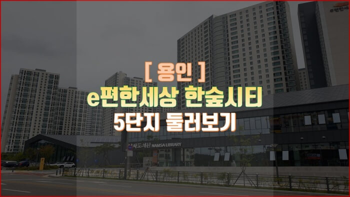  용인 대림 한숲시티 이편한세상 5단지 둘러보기