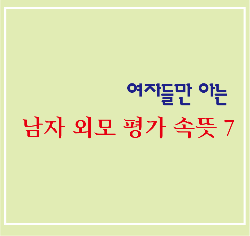  여자들만 아는 남자 외모 평가 속뜻 7