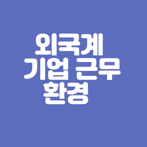  외국계 기업 근무환경 및 분위기