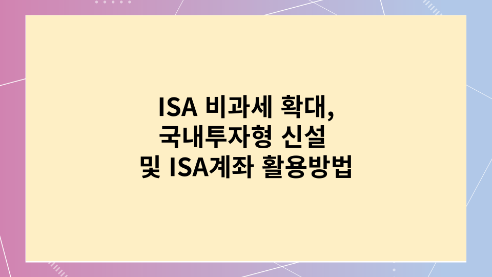 ISA 비과세확대&#44; 국내투자형신설 및 ISA계좌활용방법