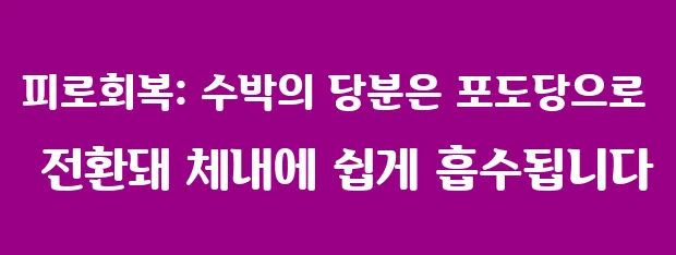 피로회복: 수박의 당분은 포도당으로 전환돼 체내에 쉽게 흡수됩니다