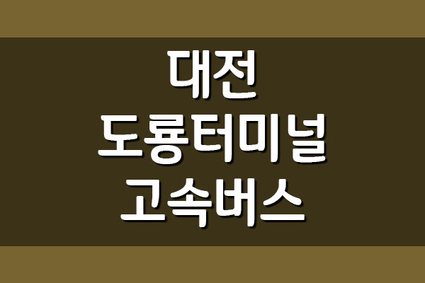 대전 도룡터미널 고속버스 시간표 및 요금표