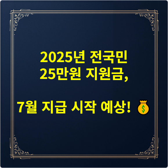 2025년 전국민 25만원 지원금, 7월 지급 시작 예상! 💰