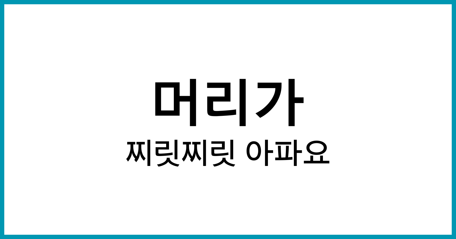 머리가 찌릿찌릿 아파요