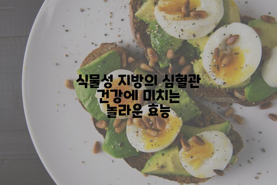 식물성 지방의 심혈관 건강에 미치는 놀라운 효능
