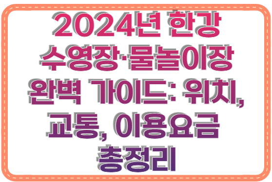 2024년 한강 수영장·물놀이장 완벽 가이드