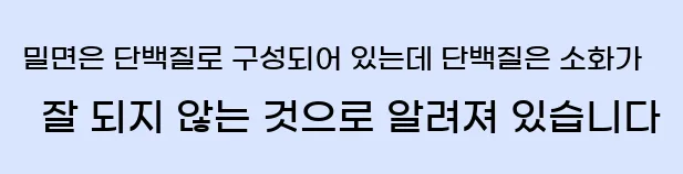  밀면은 단백질로 구성되어 있는데 단백질은 소화가 잘 되지 않는 것으로 알려져 있습니다.