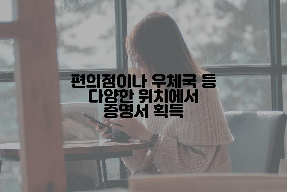 편의점이나 우체국 등 다양한 위치에서 증명서 획득