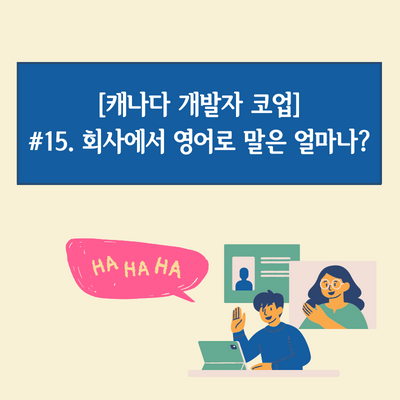  [캐나다 개발자 코업] #15. 회사에서 영어로 말은 얼마나?