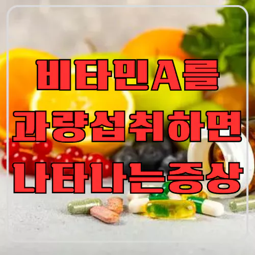 비타민A를 과량 섭취하면 나타나는 증상