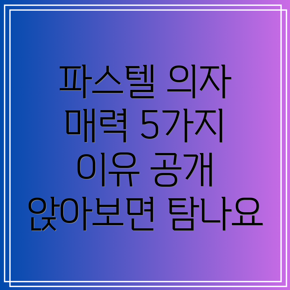 파스텔의자의매력5가지이유앉아보면더욱탐나는기능과디자인비교분석