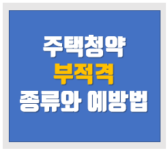  주택청약 당첨 후 부적격 종류와 예방방법