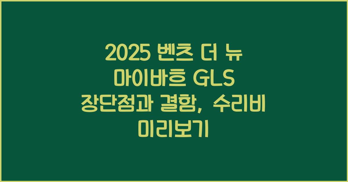 2025 벤츠 더 뉴 마이바흐 GLS 장단점 결함 수리비