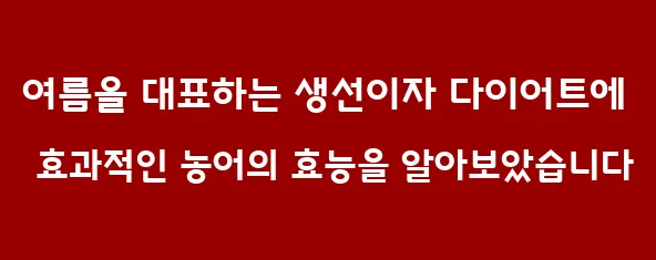 여름을 대표하는 생선이자 다이어트에 효과적인 농어의 효능을 알아보았습니다