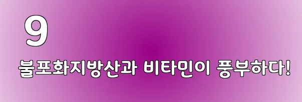  9 불포화지방산과 비타민이 풍부하다!