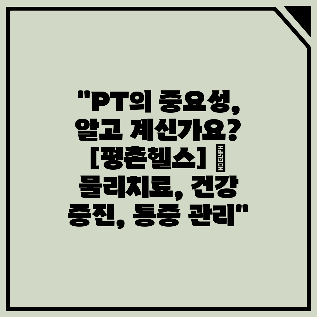 PT의 중요성, 알고 계신가요 [평촌헬스]  물리치료,