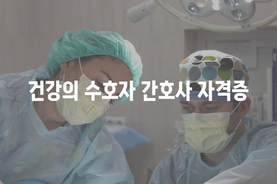 건강의 수호자 간호사 자격증