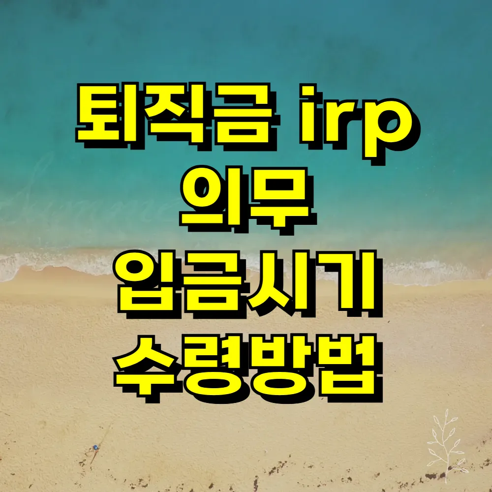 퇴직금 irp 의무 입금시기 수령방법