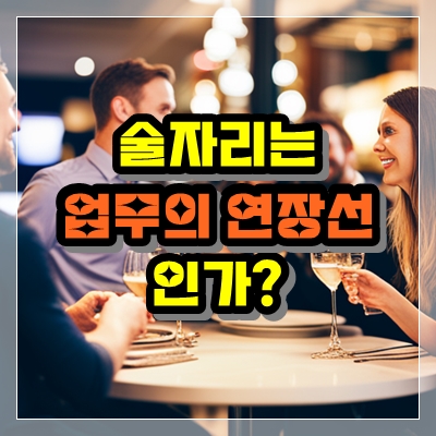  술자리는 정말 업무의 연장선인가?