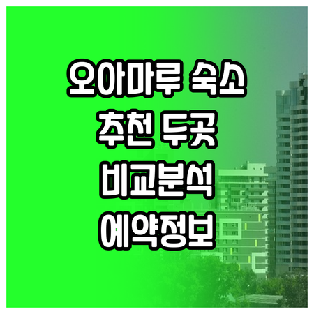 오아마루 숙소 추천 두 곳 비교분석 