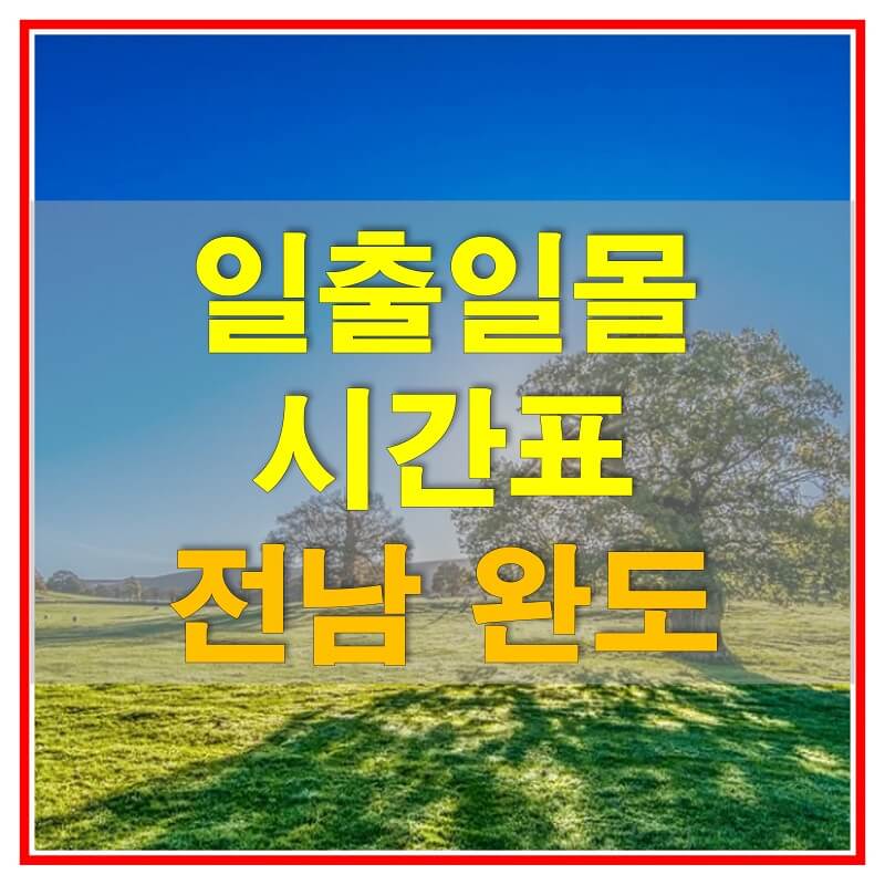  2021년 전라남도 완도 일출 일몰 시간표 (해가 뜨고 지는 시간)