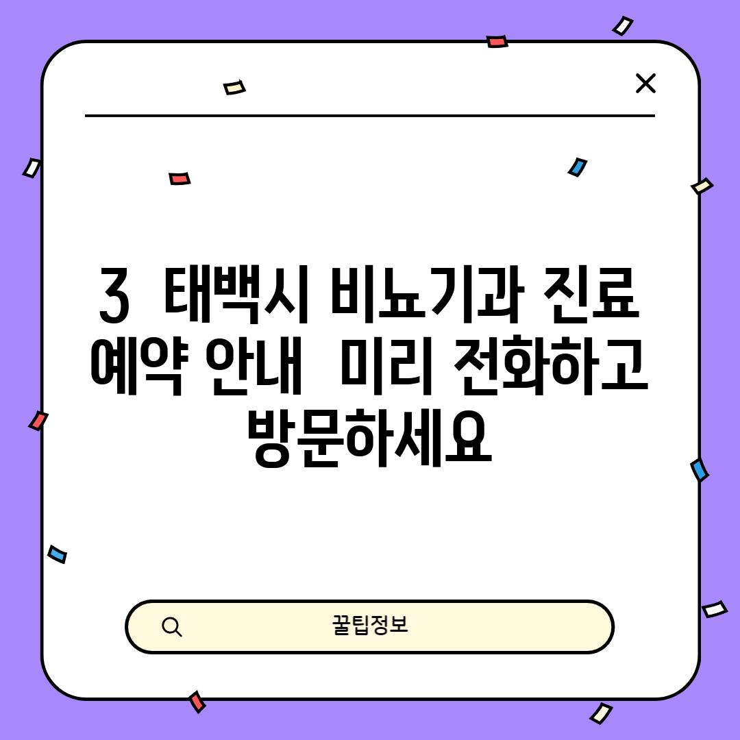 3.  태백시 비뇨기과 진료 예약 안내:  미리 전화하고 방문하세요!