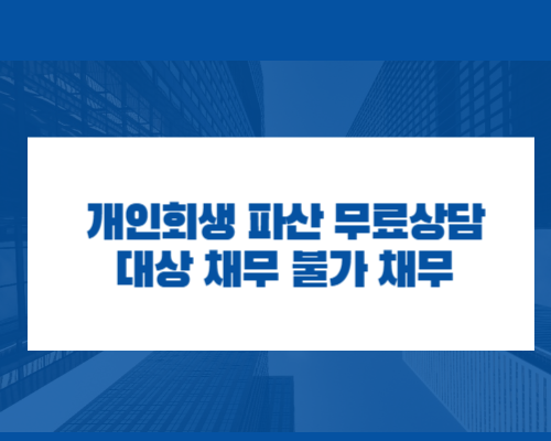  개인회생 파산 무료상담  대상 채무, 불가 채무
