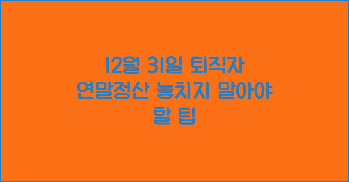 12월 31일 퇴직자 연말정산