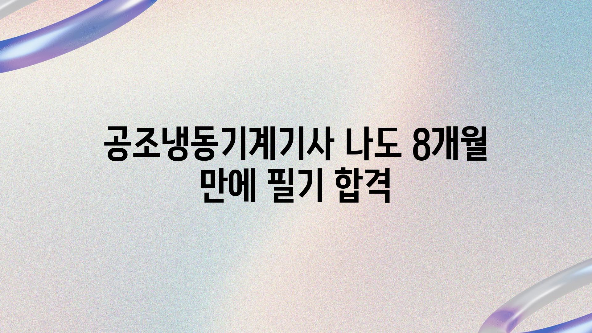 공조냉동기계기사 나도 8개월 만에 필기 합격