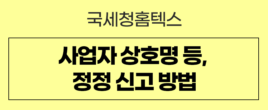  사업자 정정신청, 국세청홈텍스 인터넷 신고 방법