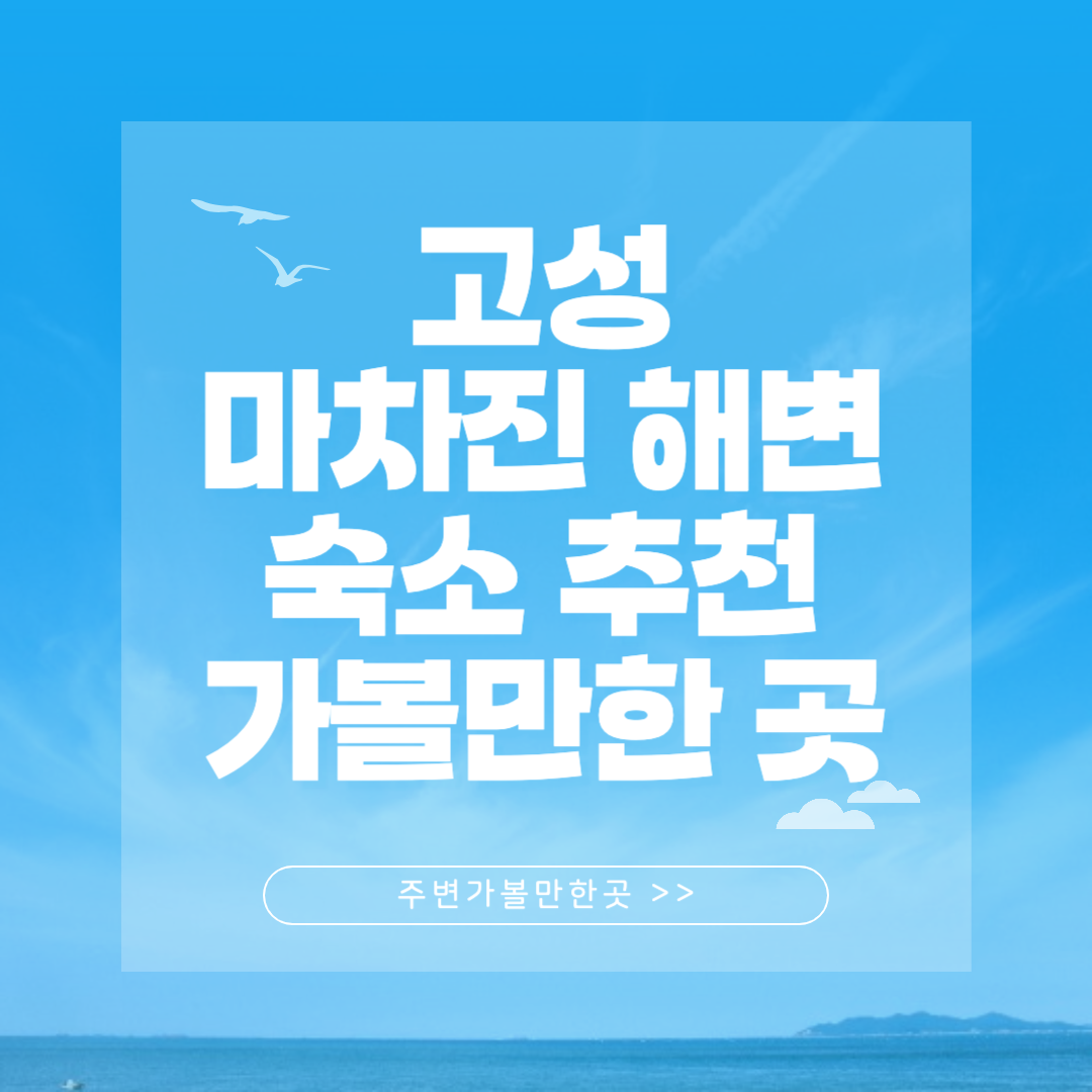 고성 마차진 해수욕장 환경, 숙소 추천, 주변 가볼만한 곳