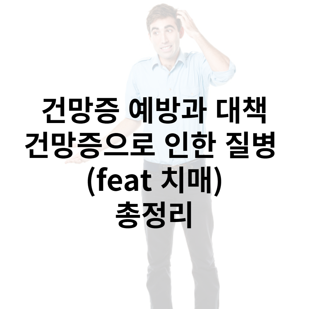  건망증과 예방 및 대책, 건망증으로 인한 질병 (feat 치매) 총정리