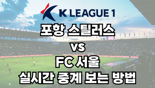 포항 vs 서울 실시간 중계 보는 방법 및 경기 일정 총정리! K리그1 2025 10R 2025년 4월 27일