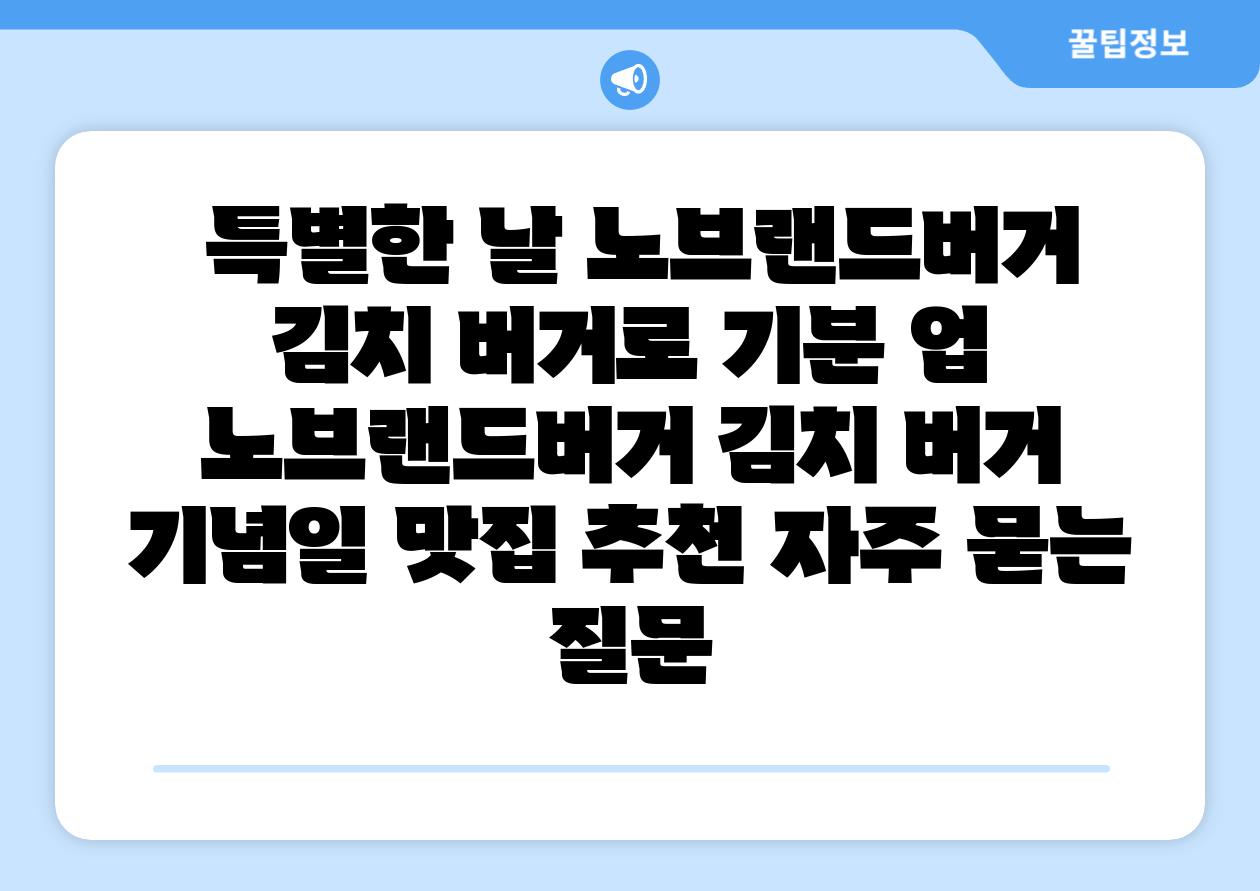  특별한 날 노브랜드버거 김치 버거로 기분 업  노브랜드버거 김치 버거 기념일 맛집 추천 자주 묻는 질문
