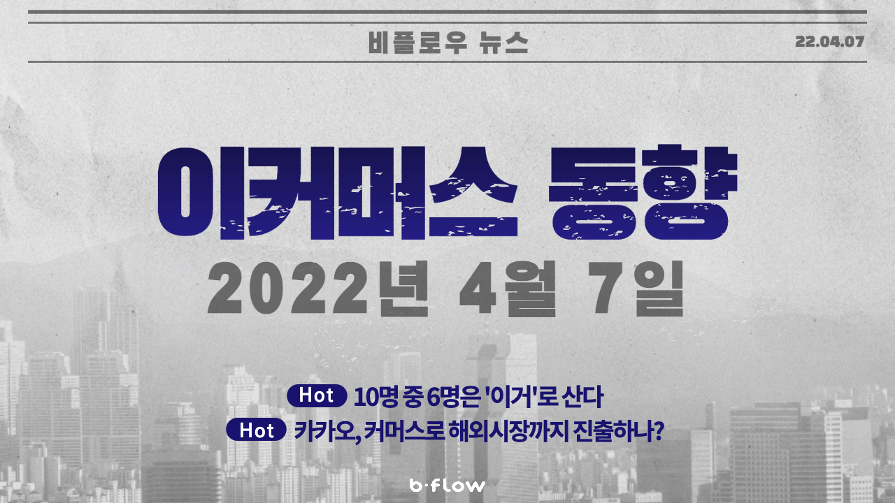  [데일리 이커머스 뉴스] 22.04.07 이커머스 동향 한 눈에 보기!