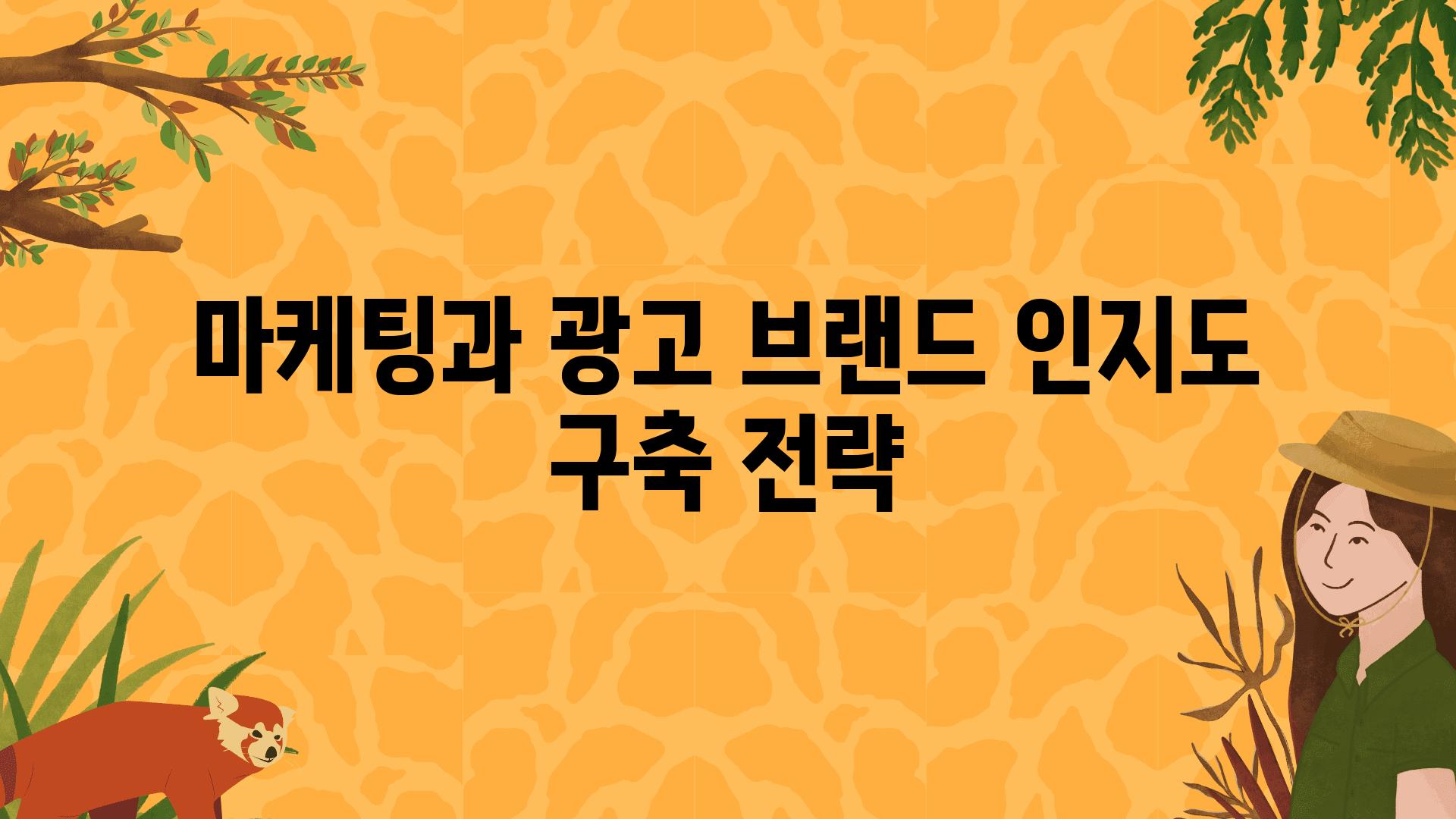 마케팅과 광고 브랜드 인지도 구축 전략