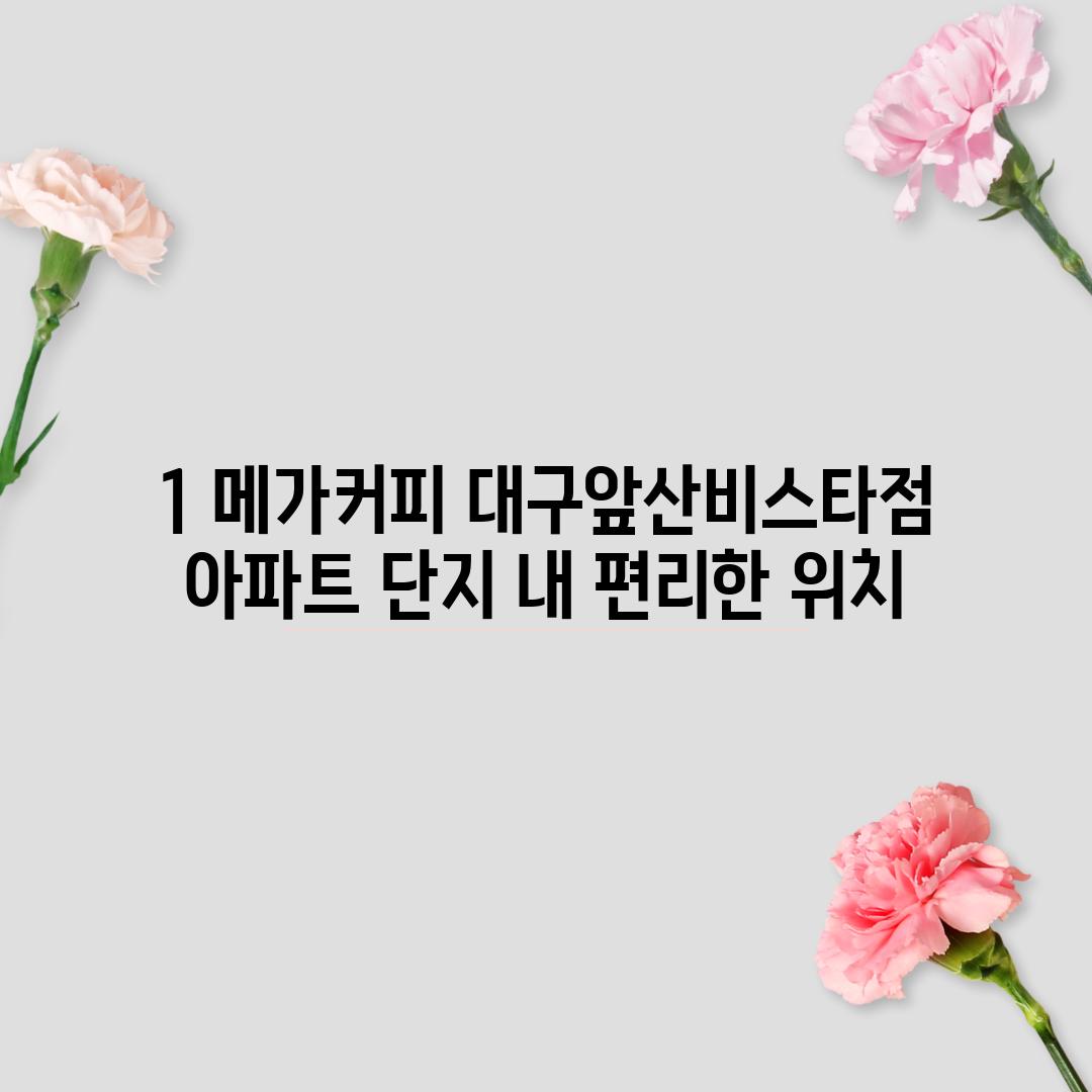 1. 메가커피 대구앞산비스타점: 아파트 단지 내 편리한 위치!