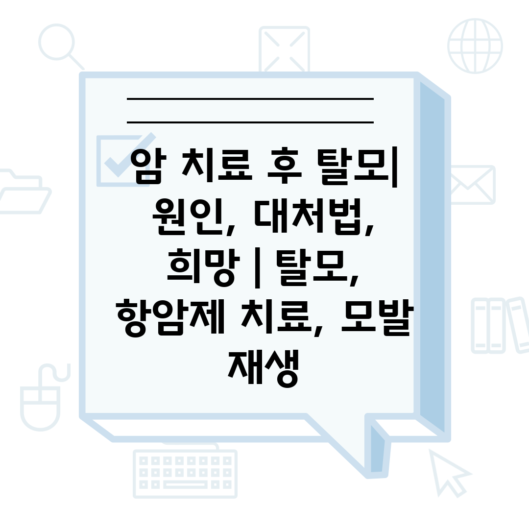 암 치료 후 탈모 원인, 대처법, 희망  탈모, 항암제