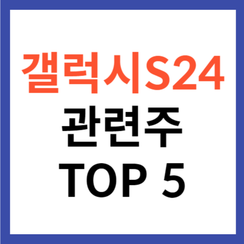 갤럭시S24 관련주 TOP 5 대장주 삼성 AI 스마트폰 출시