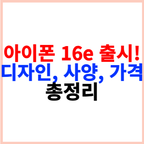 아이폰 16e 출시! 디자인 사양 가격 총정리