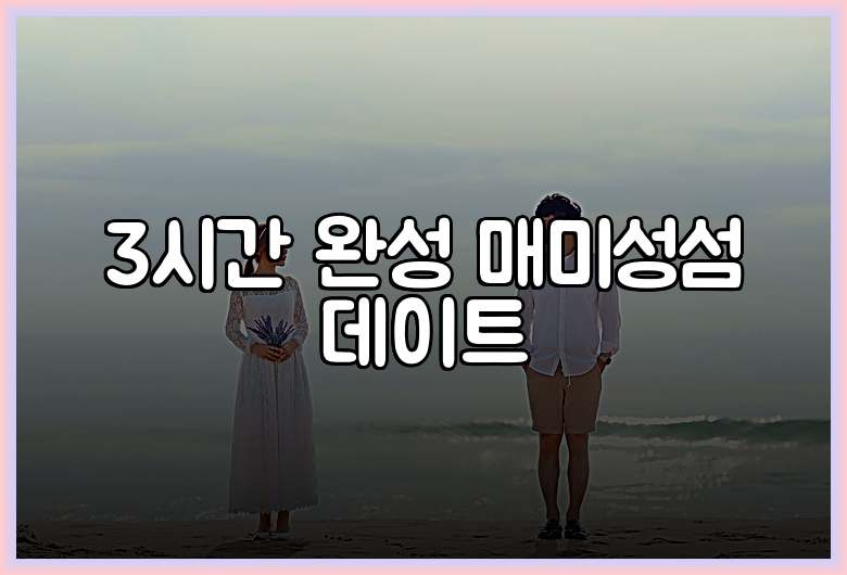 3시간 완성 매미성섬 데이트