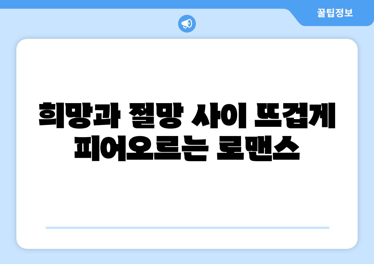 희망과 절망 사이 뜨겁게 피어오르는 로맨스