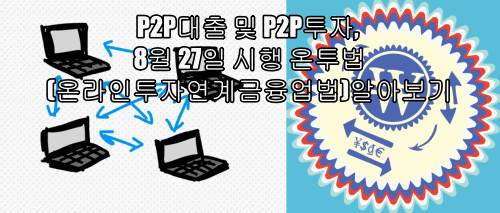  P2P대출 및 P2P투자, 8월 27일 시행 온투법(온라인투자연계금융업법)알아보기