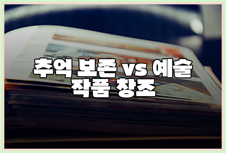 추억 보존 vs 예술 작품 창조