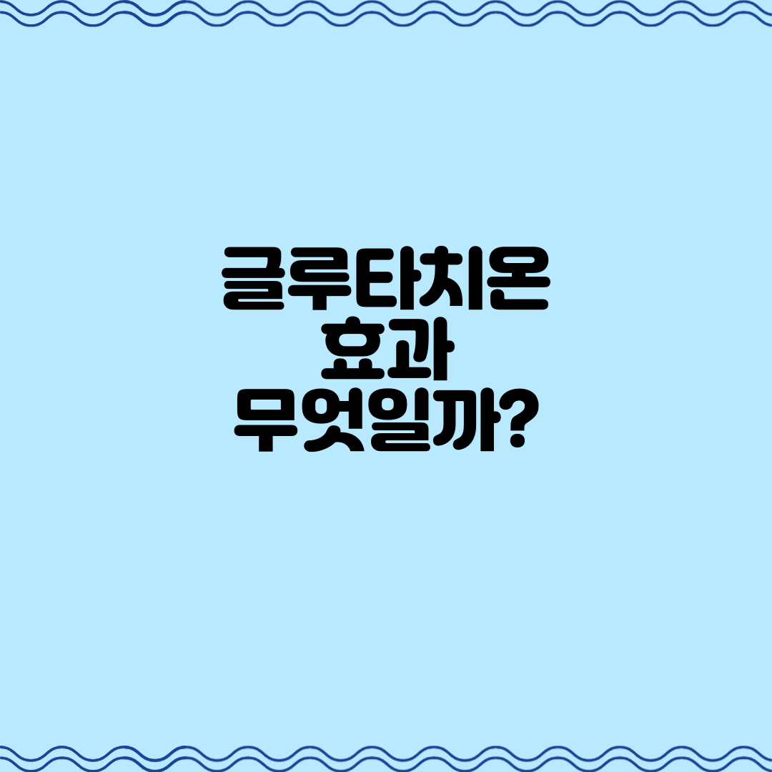  글루타치온 효과, 무엇일까?