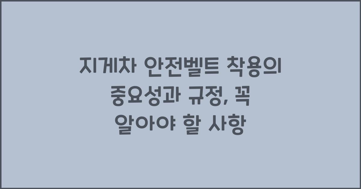 지게차 안전벨트 착용의 중요성과 규정