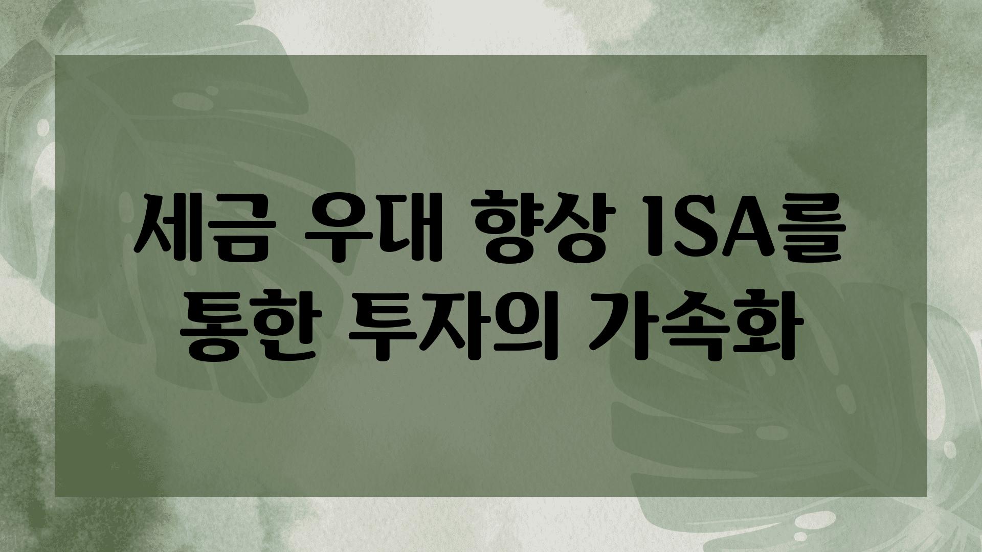 세금 우대 향상 ISA를 통한 투자의 가속화