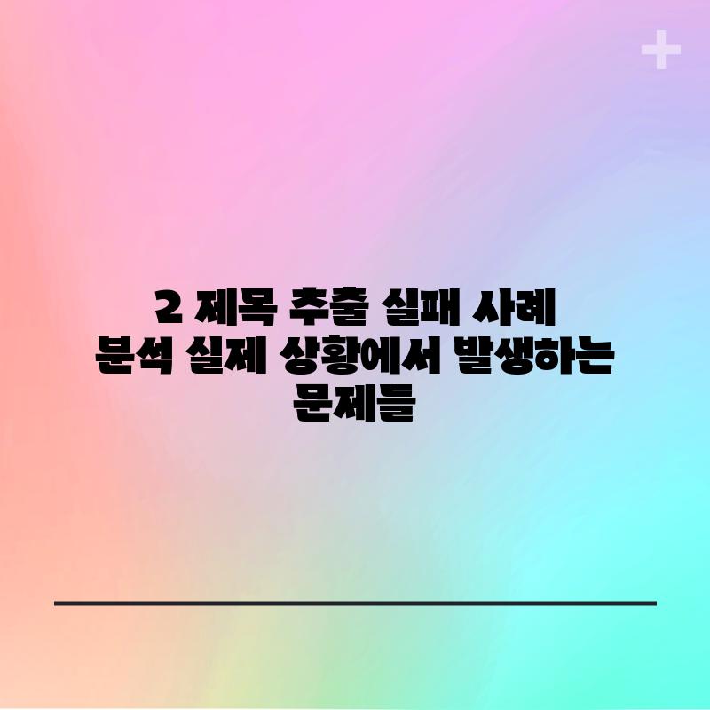 2. 제목 추출 실패 사례 분석: 실제 상황에서 발생하는 문제들